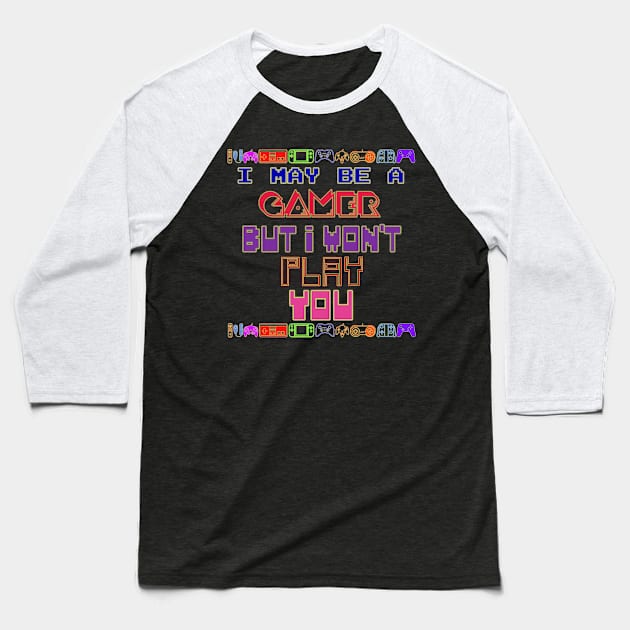 I may be a gamer but i won't play you. Baseball T-Shirt by Sarcastic101